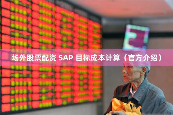 场外股票配资 SAP 目标成本计算（官方介绍）