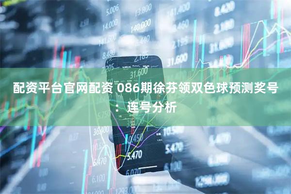 配资平台官网配资 086期徐芬领双色球预测奖号:连号分析